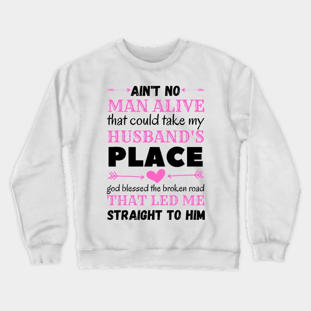 Ain't No Man Alive That Could Take My Husband's Place,funny gift Crewneck Sweatshirt by JustBeSatisfied